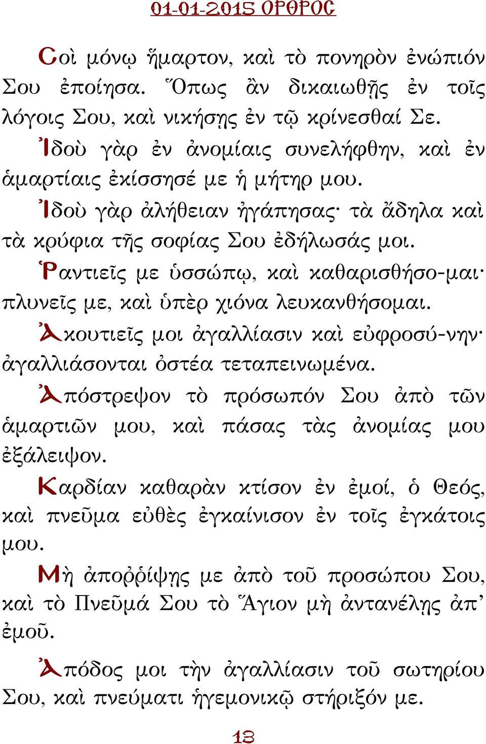 Ῥαντιεῖς με ὑσσώπῳ, καὶ καθαρισθήσο-μαι πλυνεῖς με, καὶ ὑπὲρ χιόνα λευκανθήσομαι. Ἀκουτιεῖς μοι ἀγαλλίασιν καὶ εὐφροσύ-νην ἀγαλλιάσονται ὀστέα τεταπεινωμένα.