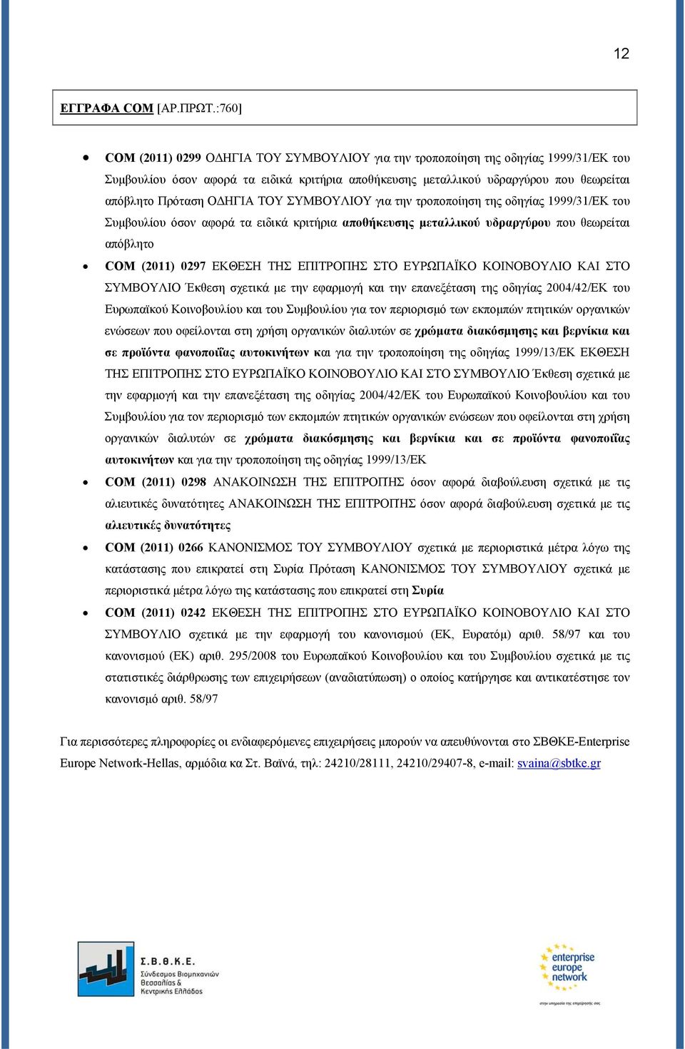 ΟΔΗΓΙΑ ΤΟΥ ΣΥΜΒΟΥΛΙΟΥ για την τροποποίηση της οδηγίας 1999/31/EΚ του Συμβουλίου όσον αφορά τα ειδικά κριτήρια αποθήκευσης μεταλλικού υδραργύρου που θεωρείται απόβλητο COM (2011) 0297 ΕΚΘΕΣΗ ΤΗΣ