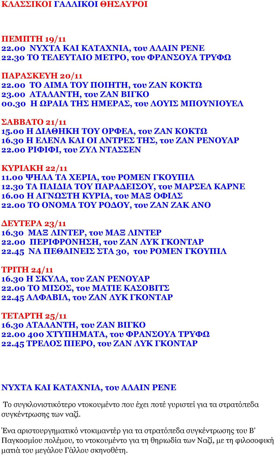 00 ΡΙΦΙΦΙ, του ΖΥΛ ΝΤΑΣΣΕΝ ΚΥΡΙΑΚΗ 22/11 11.00 ΨΗΛΑ ΤΑ ΧΕΡΙΑ, του ΡΟΜΕΝ ΓΚΟΥΠΙΛ 12.30 ΤΑ ΠΑΙ ΙΑ ΤΟΥ ΠΑΡΑ ΕΙΣΟΥ, του ΜΑΡΣΕΛ ΚΑΡΝΕ 16.00 Η ΑΓΝΩΣΤΗ ΚΥΡΙΑ, του ΜΑΞ ΟΦΙΛΣ 22.