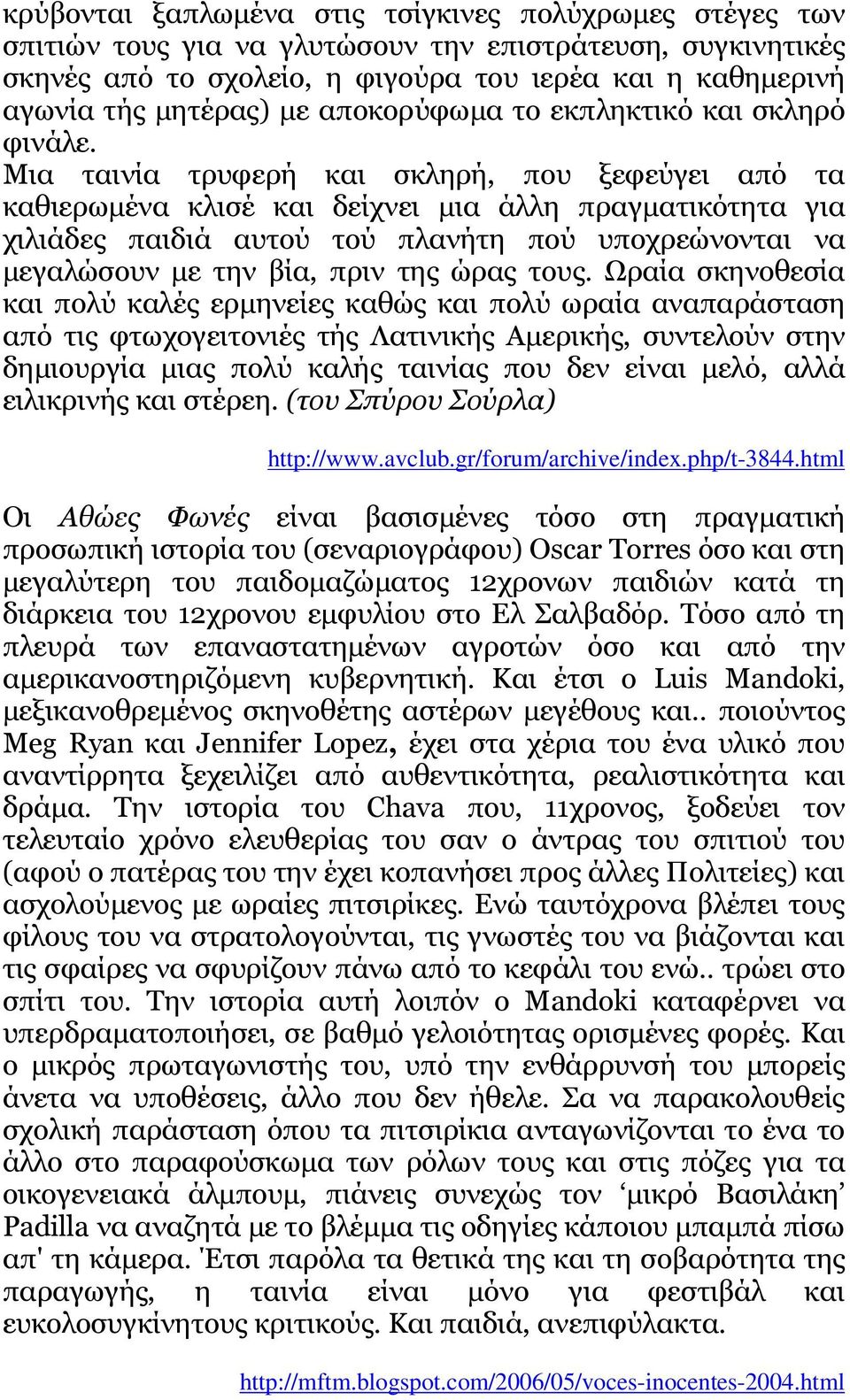 Μια ταινία τρυφερή και σκληρή, που ξεφεύγει από τα καθιερωµένα κλισέ και δείχνει µια άλλη πραγµατικότητα για χιλιάδες παιδιά αυτού τού πλανήτη πού υποχρεώνονται να µεγαλώσουν µε την βία, πριν της