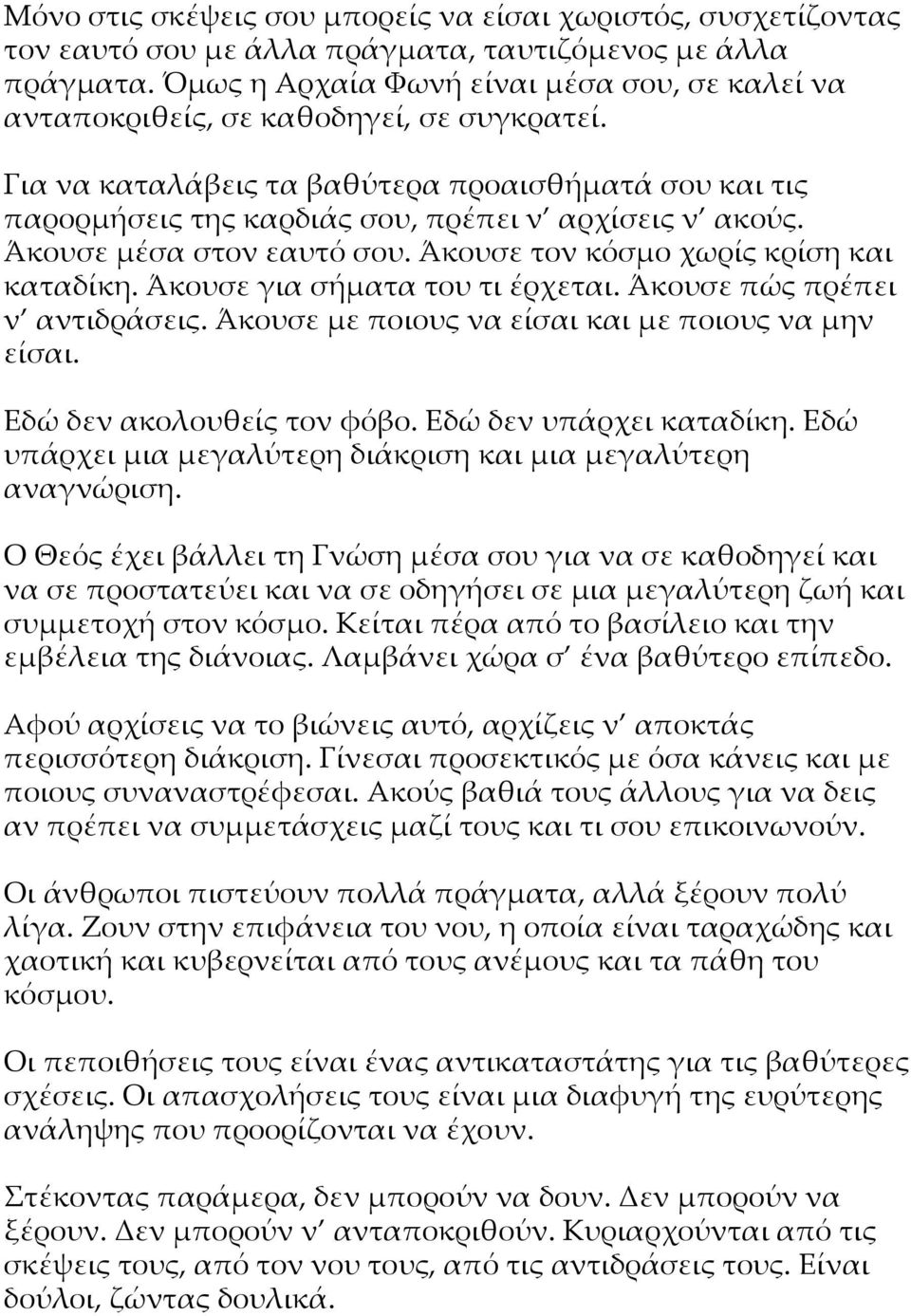 Άκουσε μέσα στον εαυτό σου. Άκουσε τον κόσμο χωρίς κρίση και καταδίκη. Άκουσε για σήματα του τι έρχεται. Άκουσε πώς πρέπει ν αντιδράσεις. Άκουσε με ποιους να είσαι και με ποιους να μην είσαι.