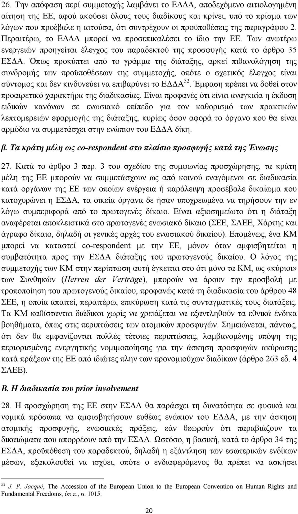 Όπως προκύπτει από το γράμμα της διάταξης, αρκεί πιθανολόγηση της συνδρομής των προϋποθέσεων της συμμετοχής, οπότε ο σχετικός έλεγχος είναι σύντομος και δεν κινδυνεύει να επιβαρύνει το ΕΔΔΑ 52.