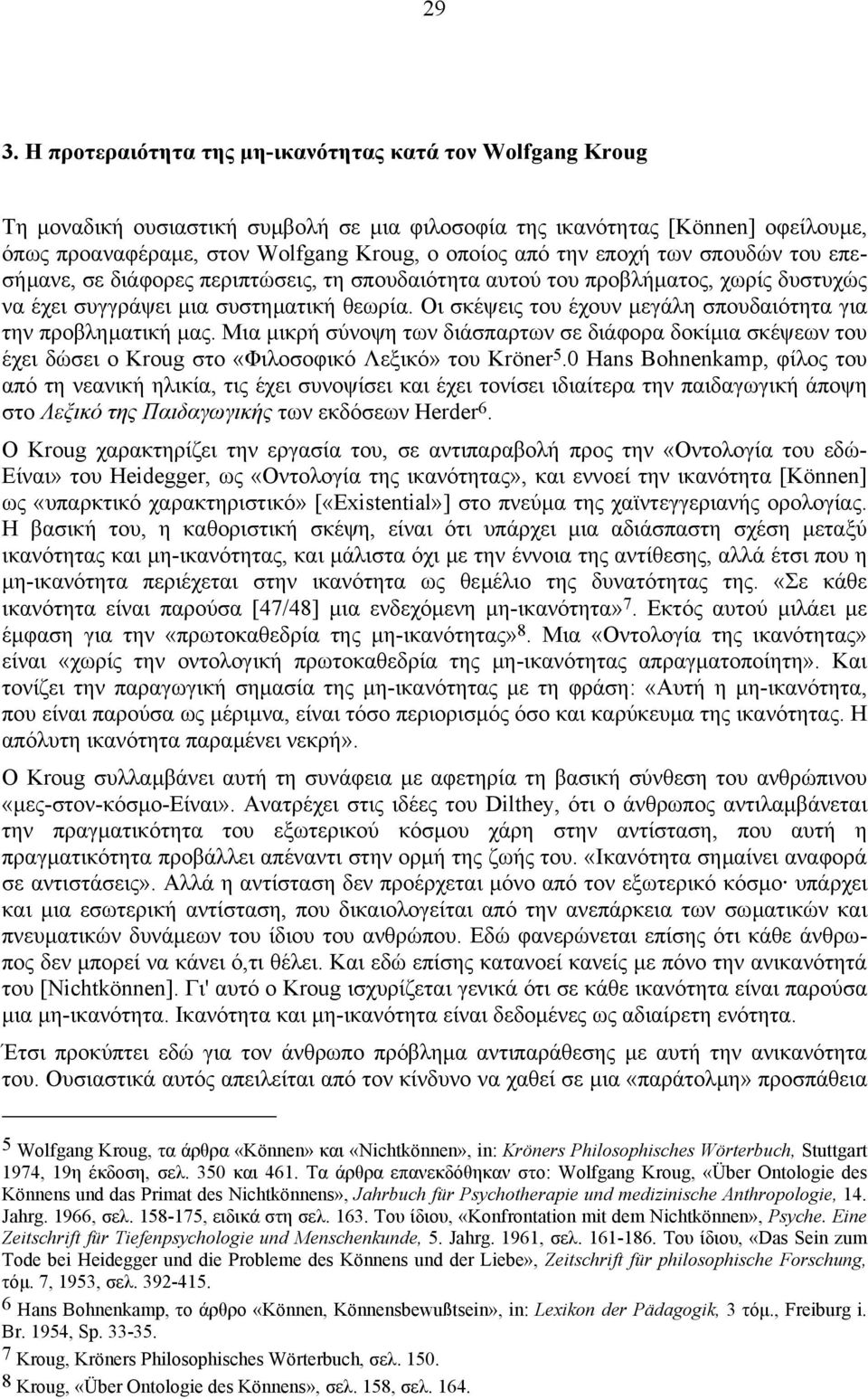 Οι σκέψεις του έχουν µεγάλη σπουδαιότητα για την προβληµατική µας. Μια µικρή σύνοψη των διάσπαρτων σε διάφορα δοκίµια σκέψεων του έχει δώσει ο Kroug στο «Φιλοσοφικό Λεξικό» του Kröner 5.