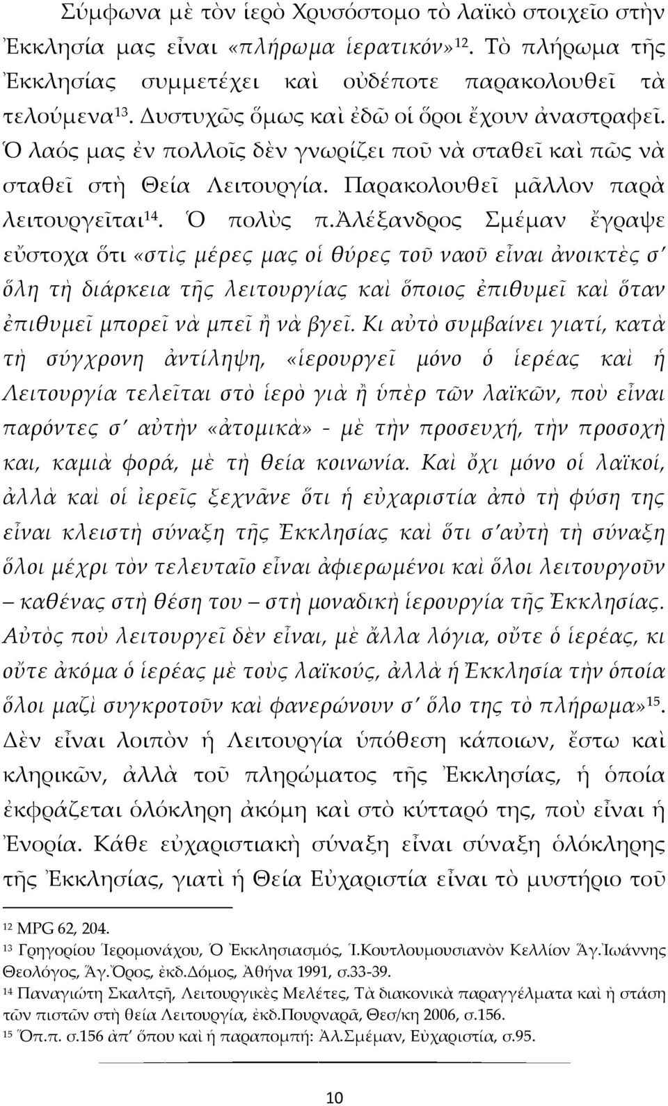 ἀλέξανδρος μέμαν ἔγραψε εὔστοχα ὅτι «στὶς μέρες μας οἱ θύρες τοῦ ναοῦ εἶναι ἀνοικτὲς σ ὅλη τὴ διάρκεια τῆς λειτουργίας καὶ ὅποιος ἐπιθυμεῖ καὶ ὅταν ἐπιθυμεῖ μπορεῖ νὰ μπεῖ ἢ νὰ βγεῖ.