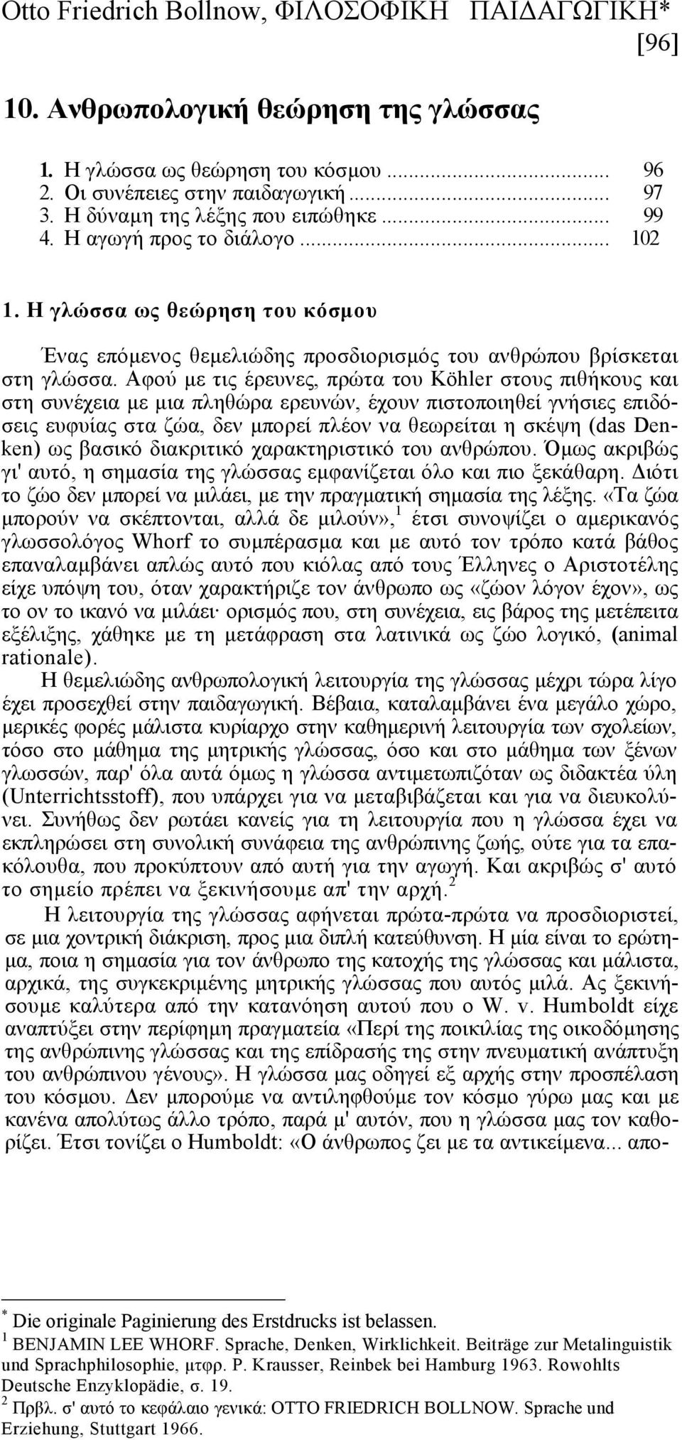 Αφού µε τις έρευνες, πρώτα του Köhler στους πιθήκους και στη συνέχεια µε µια πληθώρα ερευνών, έχουν πιστοποιηθεί γνήσιες επιδόσεις ευφυίας στα ζώα, δεν µπορεί πλέον να θεωρείται η σκέψη (das Denken)