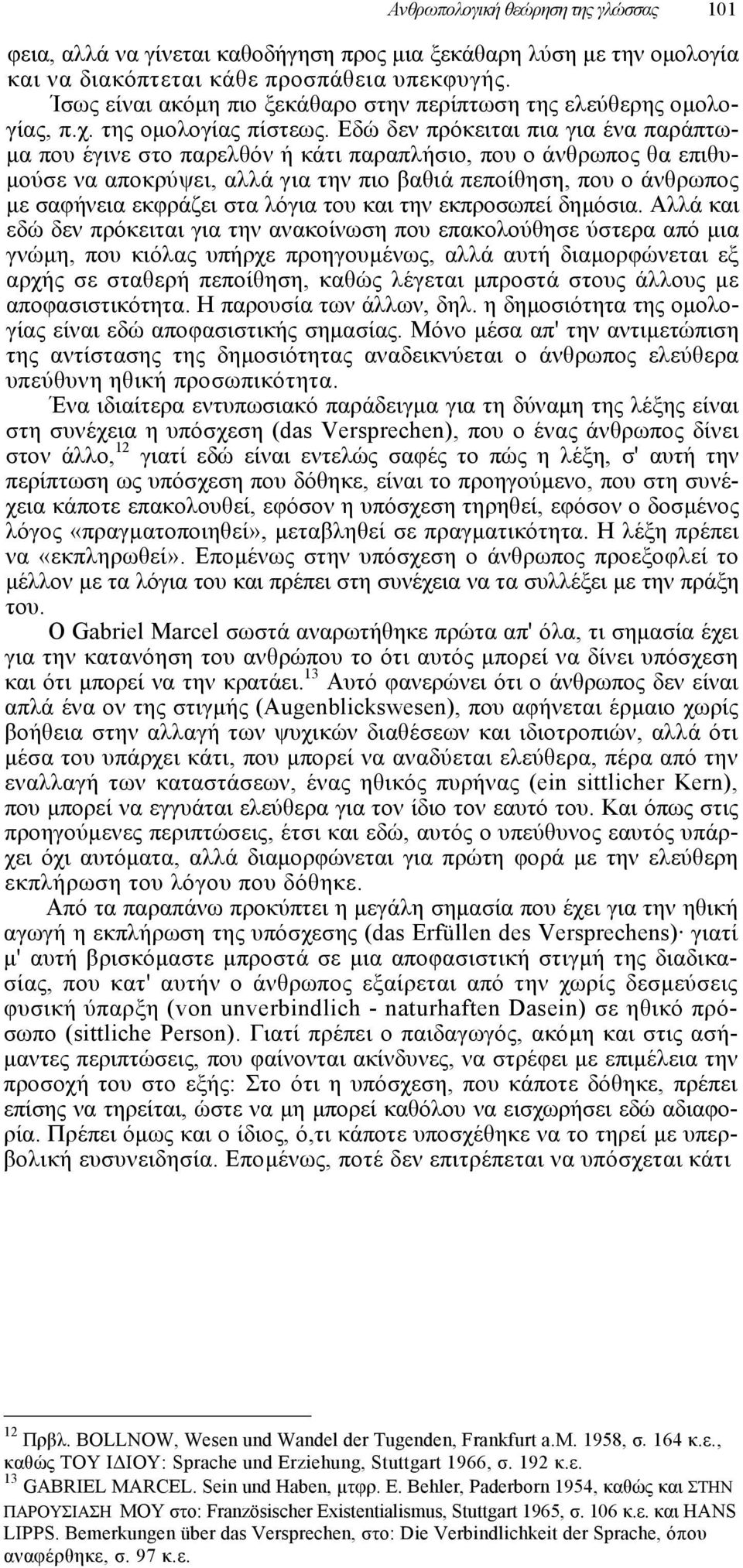 Εδώ δεν πρόκειται πια για ένα παράπτω- µα που έγινε στο παρελθόν ή κάτι παραπλήσιο, που ο άνθρωπος θα επιθυ- µούσε να αποκρύψει, αλλά για την πιο βαθιά πεποίθηση, που ο άνθρωπος µε σαφήνεια εκφράζει