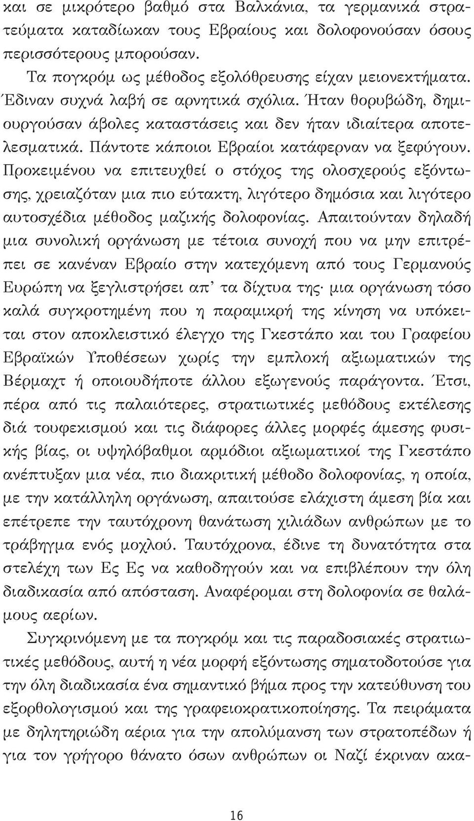 Προκειμένου να επιτευχθεί ο στόχος της ολοσχερούς εξόντωσης, χρειαζόταν μια πιο εύτακτη, λιγότερο δημόσια και λιγότερο αυτοσχέδια μέθοδος μαζικής δολοφονίας.