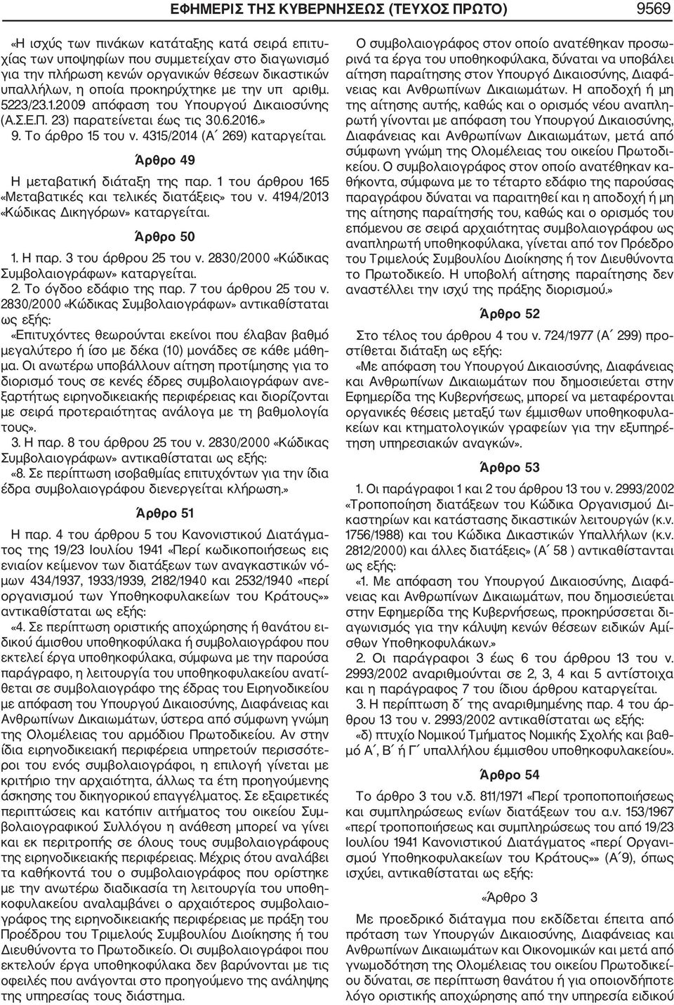 Άρθρο 49 Η μεταβατική διάταξη της παρ. 1 του άρθρου 165 «Μεταβατικές και τελικές διατάξεις» του ν. 4194/2013 «Κώδικας Δικηγόρων» καταργείται. Άρθρο 50 1. Η παρ. 3 του άρθρου 25 του ν.