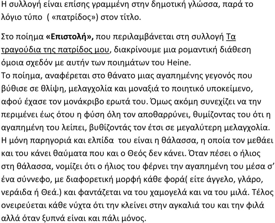 Το ποίημα, αναφέρεται στο θάνατο μιας αγαπημένης γεγονός που βύθισε σε θλίψη, μελαγχολία και μοναξιά το ποιητικό υποκείμενο, αφού έχασε τον μονάκριβο ερωτά του.