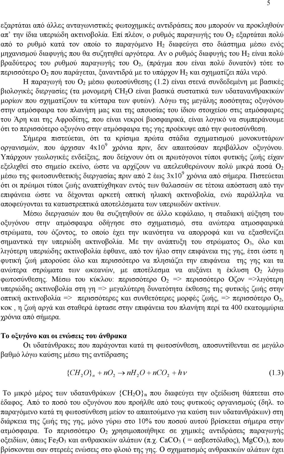 Αν ο ρυθµός διαφυγής του Η 2 είναι πολύ βραδύτερος του ρυθµού παραγωγής του Ο 2, (πράγµα που είναι πολύ δυνατόν) τότε το περισσότερο Ο 2 που παράγεται, ξαναντιδρά µε το υπάρχον Η 2 και σχηµατίζει