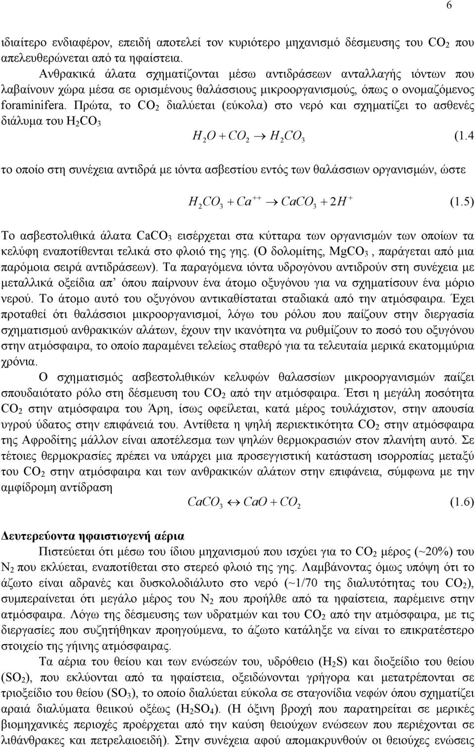 Πρώτα, το CO 2 διαλύεται (εύκολα) στο νερό και σχηµατίζει το ασθενές διάλυµα του H 2 CO 3 HO 2 + CO2 HCO 2 3 (1.