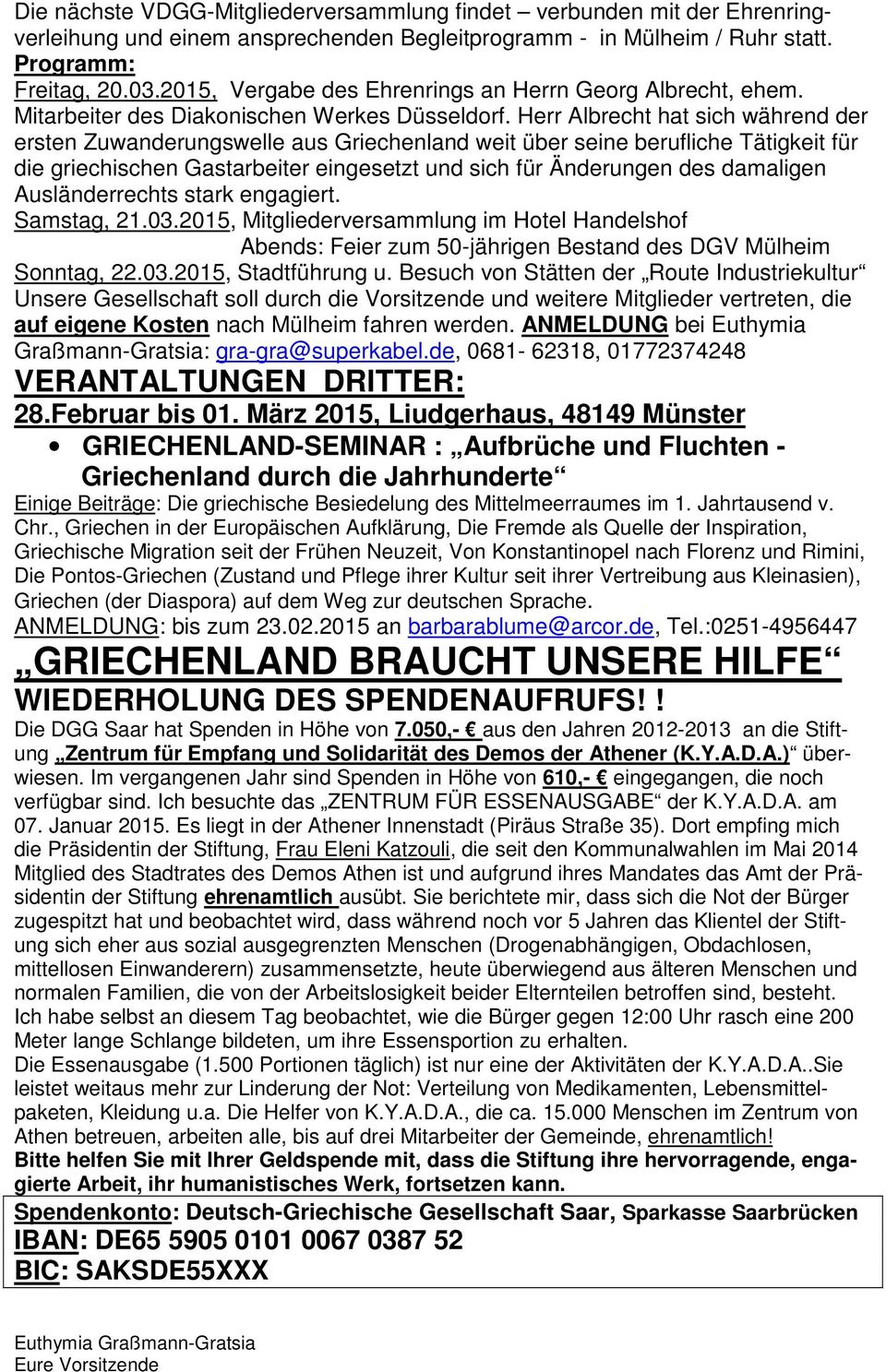 Herr Albrecht hat sich während der ersten Zuwanderungswelle aus Griechenland weit über seine berufliche Tätigkeit für die griechischen Gastarbeiter eingesetzt und sich für Änderungen des damaligen