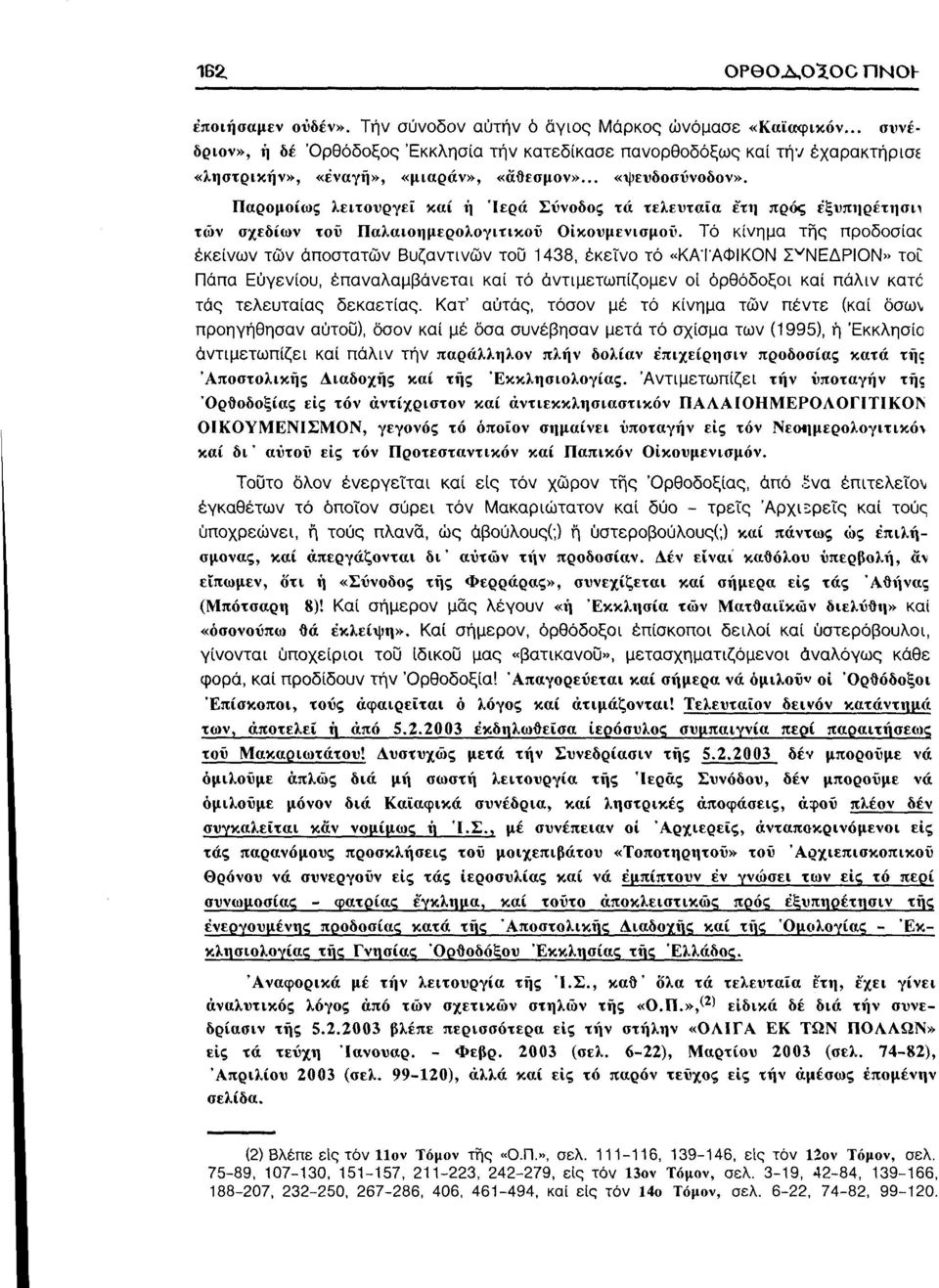 Παρομοίως λειτουργεί καί ή Ιερά Σύνοδος τά τελευταία έτη προς εξυπηρέτηση των σχεδίων του Παλαιοημερολογιτικοΰ Οικουμενισμού.