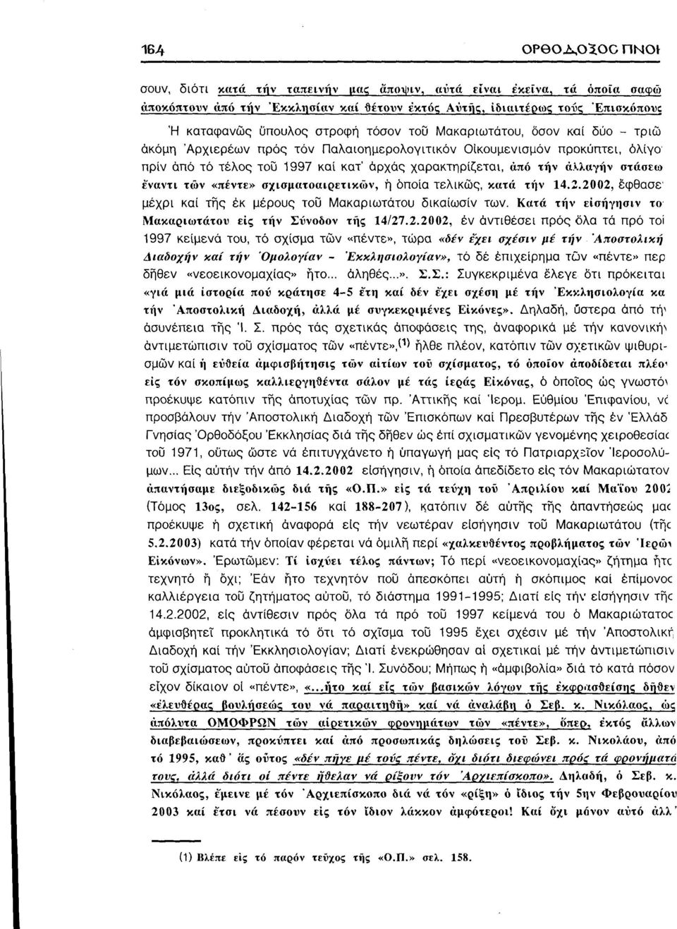 άλλαγήν στάσεω έναντι των «πέντε» σχισματοαιρετικών, ή οποία τελικώς, κατά τήν 14.2.2002, έφθασε μέχρι καί της έκ μέρους του Μακαριωτάτου δικαίωσίν των.