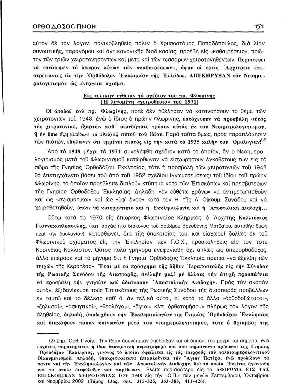 Περιττεύει νά τονίσωμεν τό ακυρον αυτών των «καθαιρέσεων», αφού οί τρεις Αρχιερείς έπιστρέψαντες είς την Όρθόδοξον Έκκλησίαν της Ελλάδος, ΑΠΕΚΗΡΥΞΑΝ τόν Νεοημερολογιτισμόν ώς ενεργεία σχίσμα.