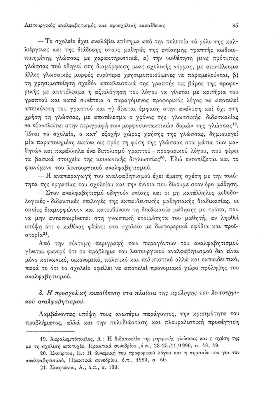 τη χρησιμοποίηση σχεδόν αποκλειστικά της γραπτής εις βάρος της προφορικής με αποτέλεσμα η αξιολόγηση του λόγου να γίνεται με κριτήρια του γραπτού και κατά συνέπεια ο παραγόμενος προφορικός λόγος να