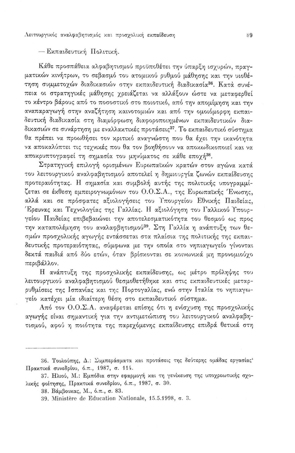 Κατά συνέπεια οι στρατηγικές μάθησης χρειάζεται να αλλάξουν ώστε να μεταφερθεί το κέντρο βάρους από το ποσοστικό στο ποιοτικό, από την απομίμηση και την αναπαραγωγή στην αναζήτηση καινοτομιών και από