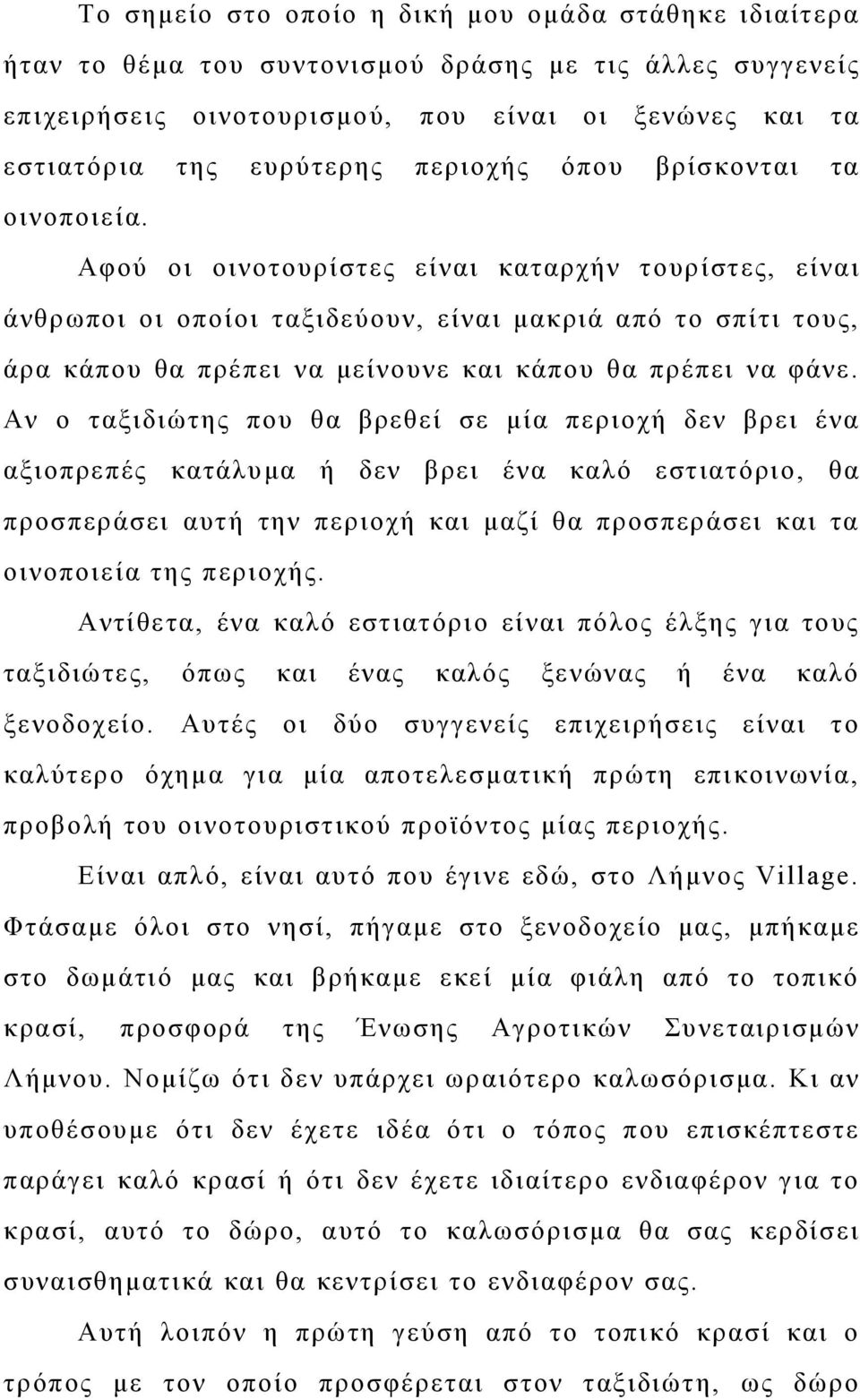 Αφού οι οινοτουρίστες είναι καταρχήν τουρίστες, είναι άνθρωποι οι οποίοι ταξιδεύουν, είναι μακριά από το σπίτι τους, άρα κάπου θα πρέπει να μείνουνε και κάπου θα πρέπει να φάνε.