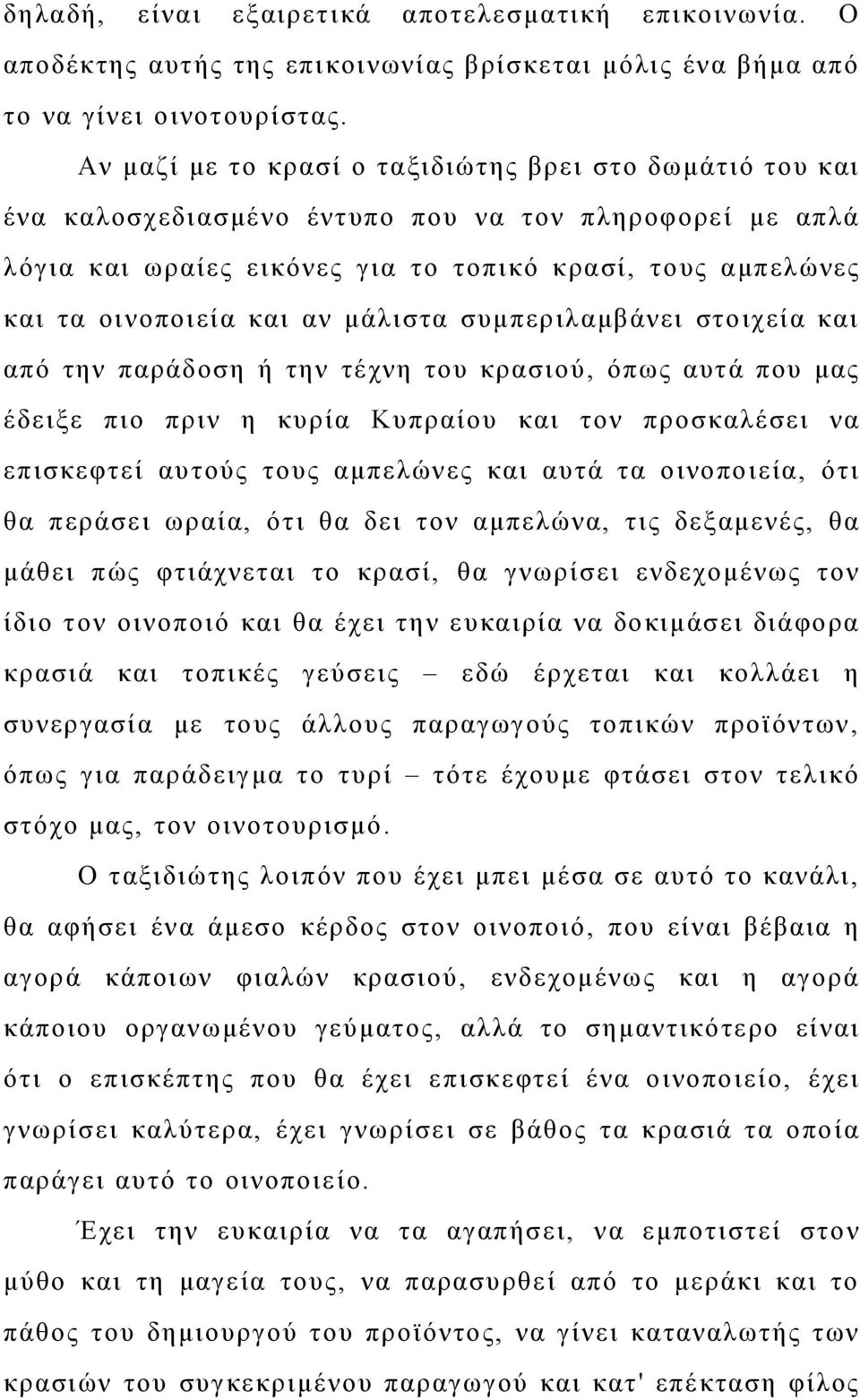 αν μάλιστα συμπεριλαμβάνει στοιχεία και από την παράδοση ή την τέχνη του κρασιού, όπως αυτά που μας έδειξε πιο πριν η κυρία Κυπραίου και τον προσκαλέσει να επισκεφτεί αυτούς τους αμπελώνες και αυτά