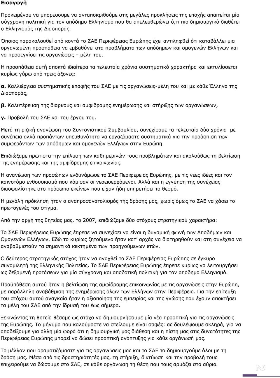 Όποιος παρακολουθεί από κοντά το ΣΑΕ Περιφέρειας Ευρώπης έχει αντιληφθεί ότι καταβάλλει μια οργανωμένη προσπάθεια να εμβαθύνει στα προβλήματα των απόδημων και ομογενών Ελλήνων και να προσεγγίσει τις