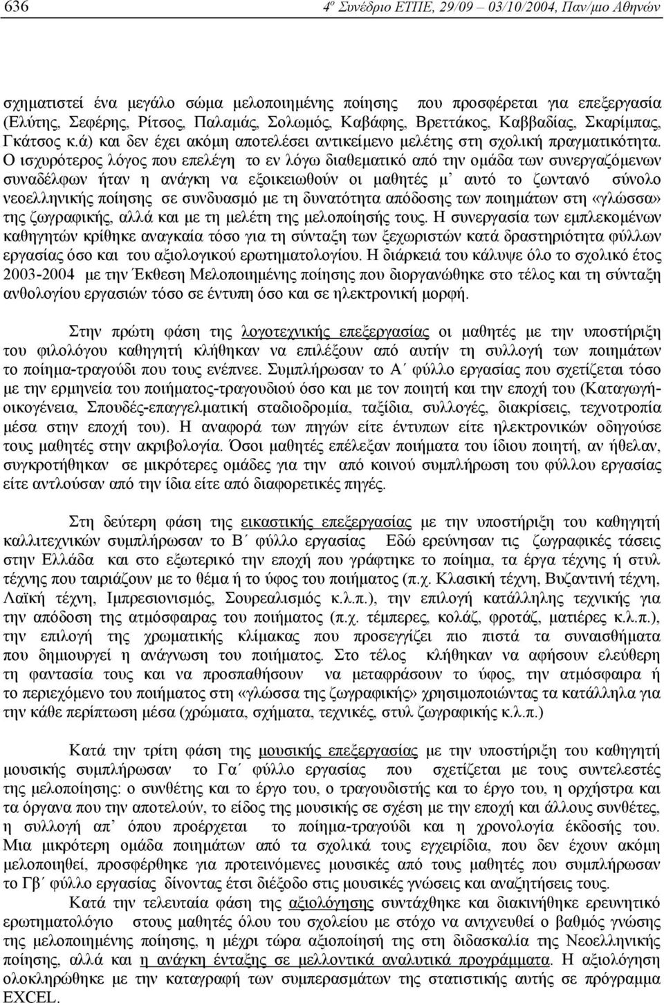 Ο ισχυρότερος λόγος που επελέγη το εν λόγω διαθεµατικό από την οµάδα των συνεργαζόµενων συναδέλφων ήταν η ανάγκη να εξοικειωθούν οι µαθητές µ αυτό το ζωντανό σύνολο νεοελληνικής ποίησης σε συνδυασµό