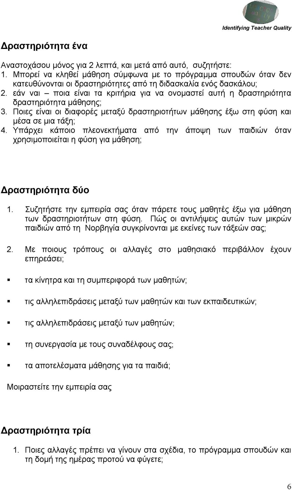 εάν ναι ποια είναι τα κριτήρια για να ονομαστεί αυτή η δραστηριότητα δραστηριότητα μάθησης; 3. Ποιες είναι οι διαφορές μεταξύ δραστηριοτήτων μάθησης έξω στη φύση και μέσα σε μια τάξη; 4.