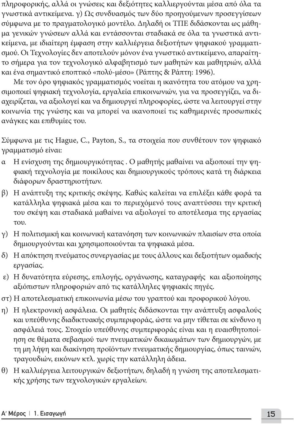 Οι Τεχνολογίες δεν αποτελούν μόνον ένα γνωστικό αντικείμενο, απαραίτητο σήμερα για τον τεχνολογικό αλφαβητισμό των μαθητών και μαθητριών, αλλά και ένα σημαντικό εποπτικό «πολύ-μέσο» (Ράπτης & Ράπτη: