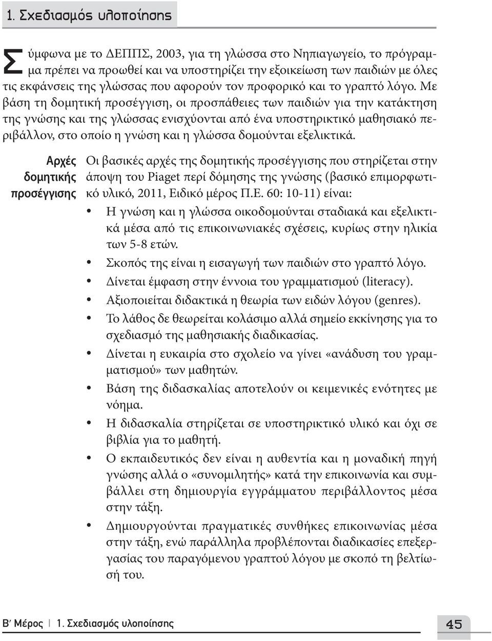 Με βάση τη δομητική προσέγγιση, οι προσπάθειες των παιδιών για την κατάκτηση της γνώσης και της γλώσσας ενισχύονται από ένα υποστηρικτικό μαθησιακό περιβάλλον, στο οποίο η γνώση και η γλώσσα