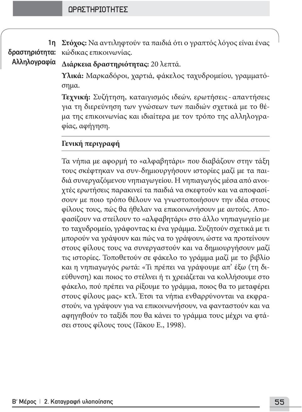 Τεχνική: Συζήτηση, καταιγισμός ιδεών, ερωτήσεις - απαντήσεις για τη διερεύνηση των γνώσεων των παιδιών σχετικά με το θέμα της επικοινωνίας και ιδιαίτερα με τον τρόπο της αλληλογραφίας, αφήγηση.