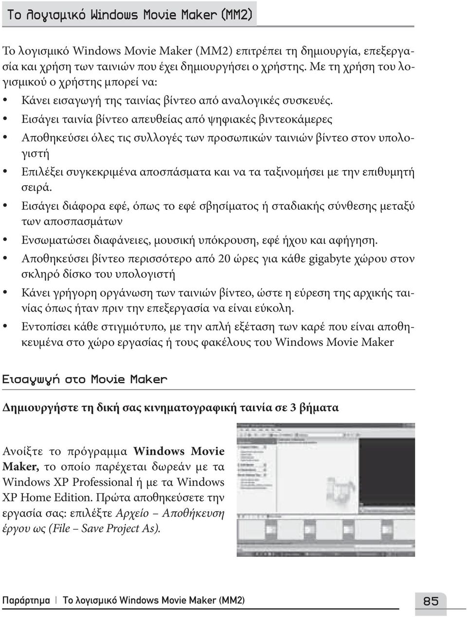 Εισάγει ταινία βίντεο απευθείας από ψηφιακές βιντεοκάμερες Αποθηκεύσει όλες τις συλλογές των προσωπικών ταινιών βίντεο στον υπολογιστή Επιλέξει συγκεκριμένα αποσπάσματα και να τα ταξινομήσει με την