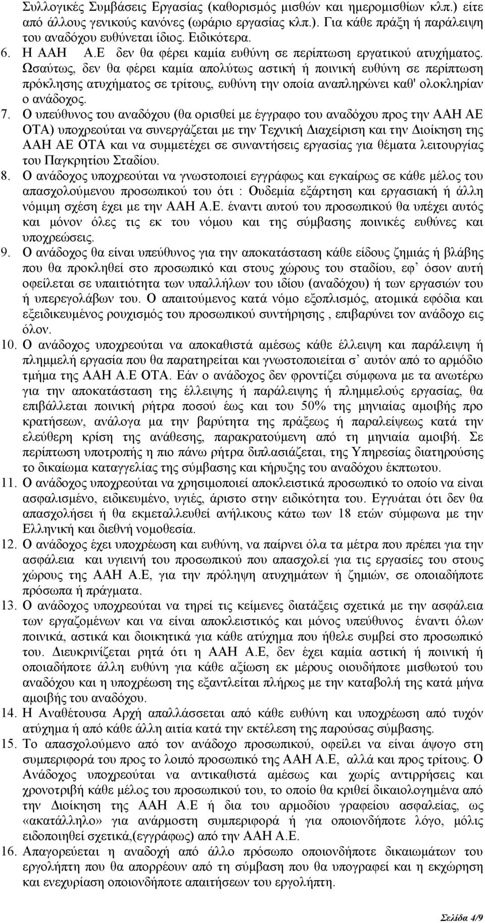 Ωσαύτως, δεν θα φέρει καµία απολύτως αστική ή ποινική ευθύνη σε περίπτωση πρόκλησης ατυχήµατος σε τρίτους, ευθύνη την οποία αναπληρώνει καθ' ολοκληρίαν ο ανάδοχος. 7.