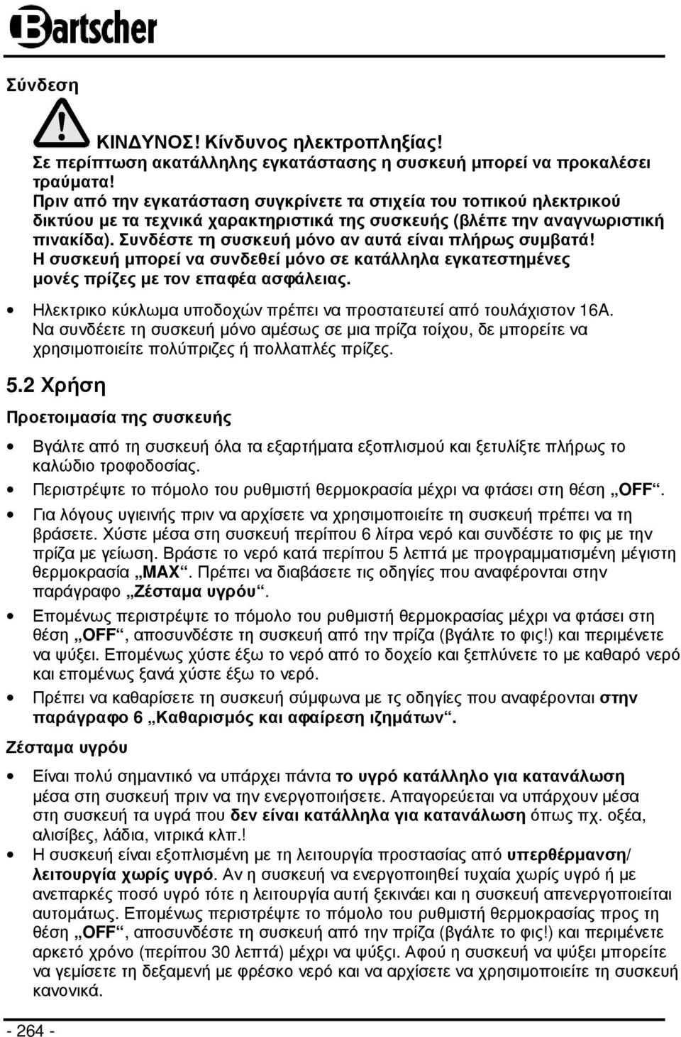 Συνδέστε τη συσκευή µόνο αν αυτά είναι πλήρως συµβατά! Η συσκευή µπορεί να συνδεθεί µόνο σε κατάλληλα εγκατεστηµένες µονές πρίζες µε τον επαφέα ασφάλειας.