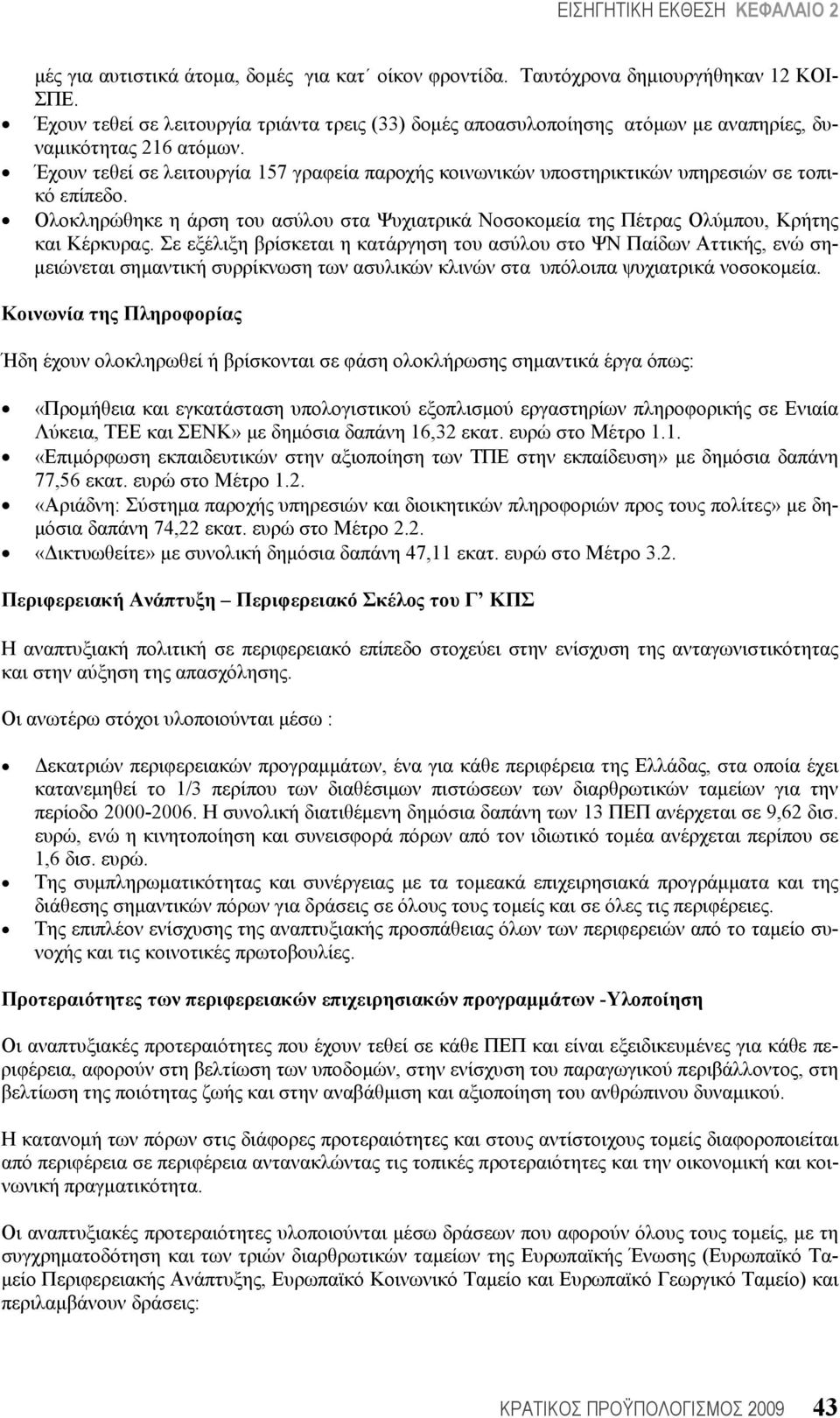 Έχουν τεθεί σε λειτουργία 157 γραφεία παροχής κοινωνικών υποστηρικτικών υπηρεσιών σε τοπικό επίπεδο. Ολοκληρώθηκε η άρση του ασύλου στα Ψυχιατρικά Νοσοκομεία της Πέτρας Ολύμπου, Κρήτης και Κέρκυρας.