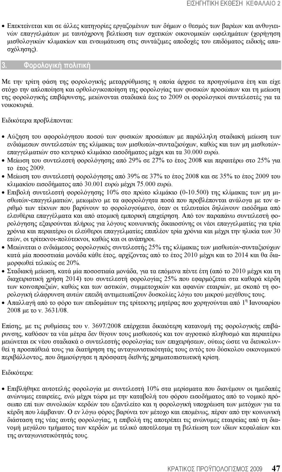 Φορολογική πολιτική Με την τρίτη φάση της φορολογικής μεταρρύθμισης η οποία άρχισε τα προηγούμενα έτη και είχε στόχο την απλοποίηση και ορθολογικοποίηση της φορολογίας των φυσικών προσώπων και τη