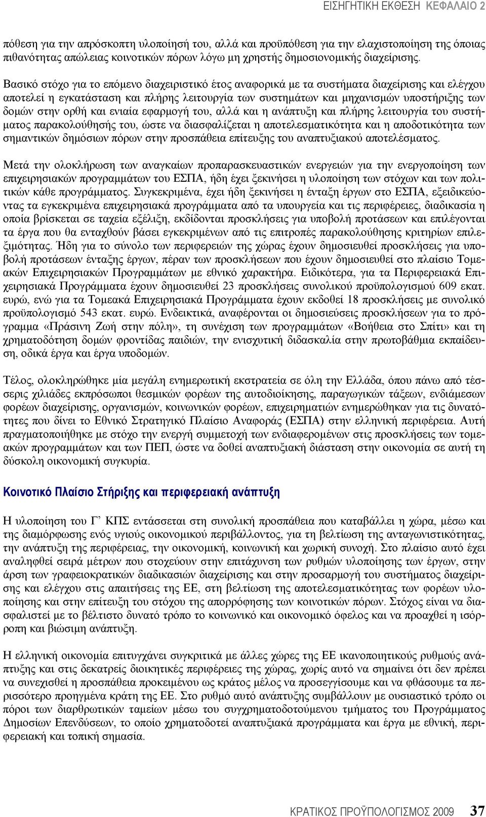 ορθή και ενιαία εφαρμογή του, αλλά και η ανάπτυξη και πλήρης λειτουργία του συστήματος παρακολούθησής του, ώστε να διασφαλίζεται η αποτελεσματικότητα και η αποδοτικότητα των σημαντικών δημόσιων πόρων