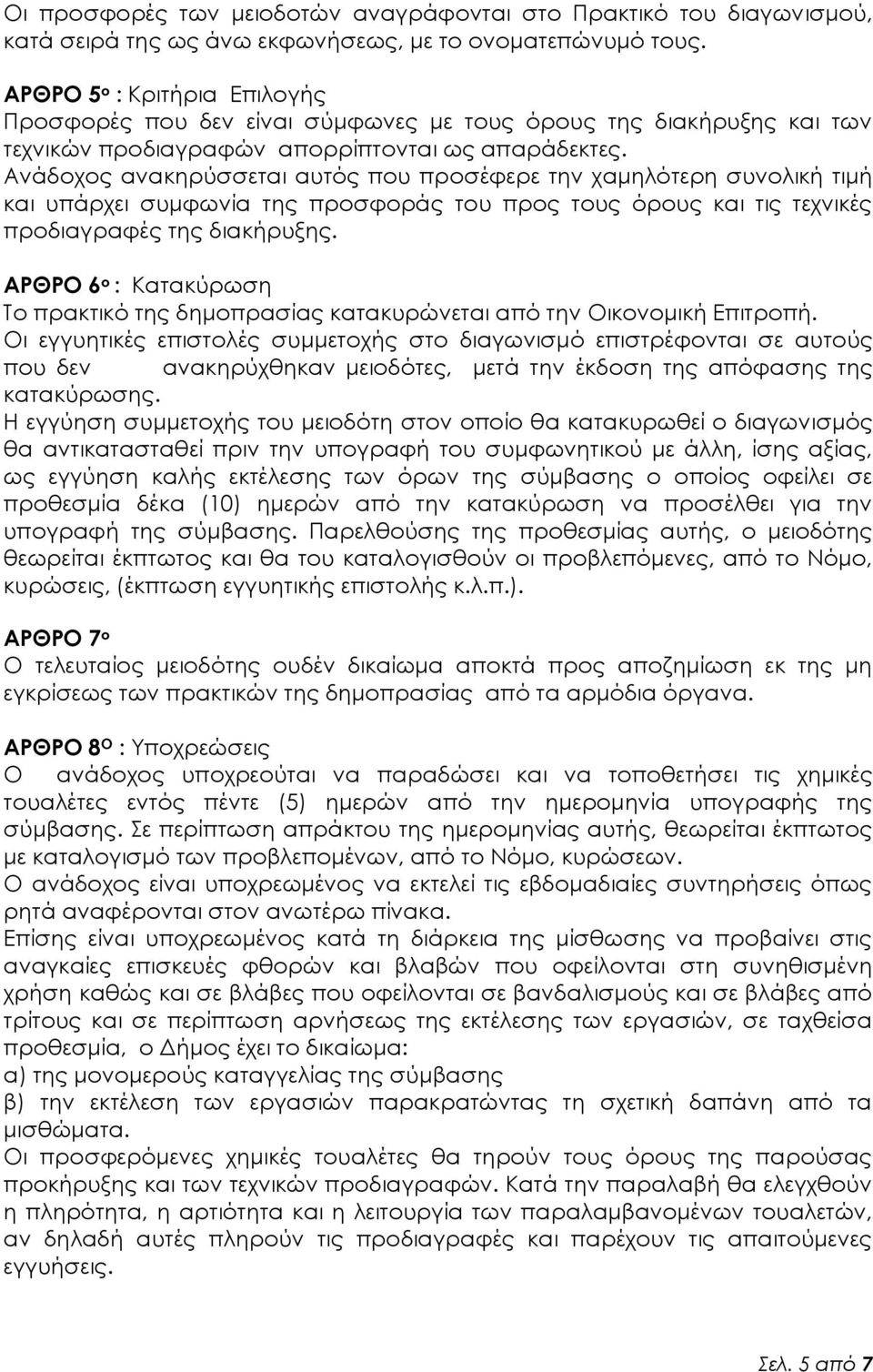 Ανάδοχος ανακηρύσσεται αυτός που προσέφερε την χαμηλότερη συνολική τιμή και υπάρχει συμφωνία της προσφοράς του προς τους όρους και τις τεχνικές προδιαγραφές της διακήρυξης.