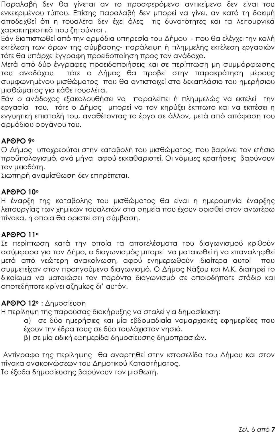 Εάν διαπιστωθεί από την αρμόδια υπηρεσία του Δήμου - που θα ελέγχει την καλή εκτέλεση των όρων της σύμβασης- παράλειψη ή πλημμελής εκτέλεση εργασιών τότε θα υπάρχει έγγραφη προειδοποίηση προς τον