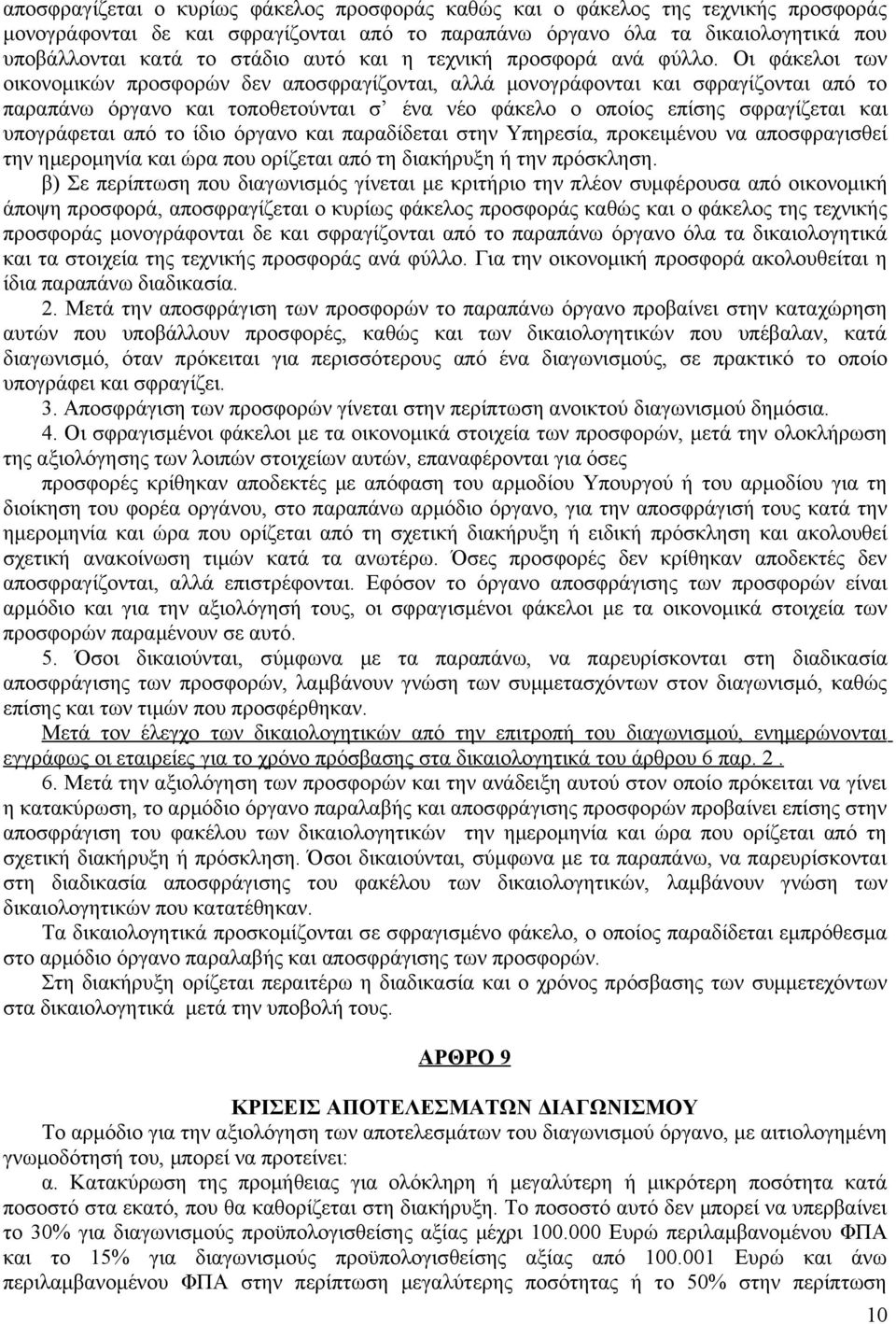 Οι φάκελοι των οικονομικών προσφορών δεν αποσφραγίζονται, αλλά μονογράφονται και σφραγίζονται από το παραπάνω όργανο και τοποθετούνται σ ένα νέο φάκελο ο οποίος επίσης σφραγίζεται και υπογράφεται από