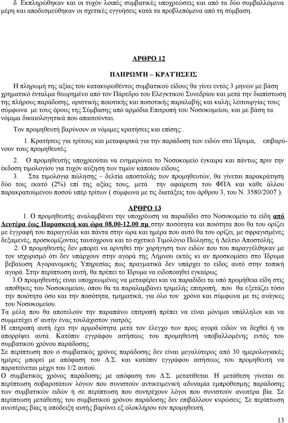 διαπίστωση της πλήρους παράδοσης, οριστικής ποιοτικής και ποσοτικής παραλαβής και καλής λειτουργίας τους σύμφωνα με τους όρους της Σύμβασης από αρμόδια Επιτροπή του Νοσοκομείου, και με βάση τα νόμιμα