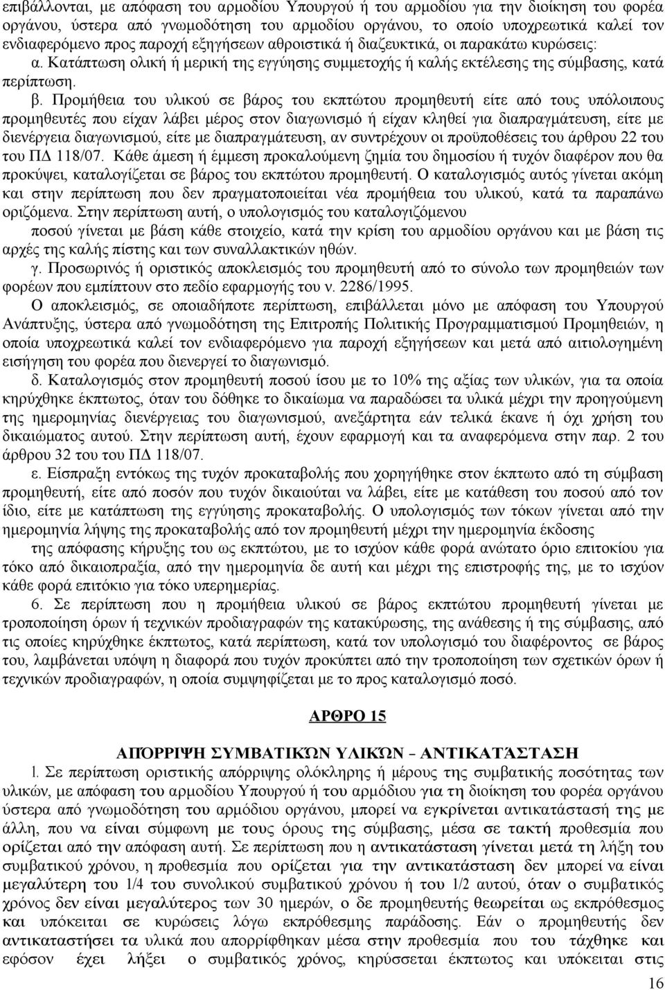 Προμήθεια του υλικού σε βάρος του εκπτώτου προμηθευτή είτε από τους υπόλοιπους προμηθευτές που είχαν λάβει μέρος στον διαγωνισμό ή είχαν κληθεί για διαπραγμάτευση, είτε με διενέργεια διαγωνισμού,