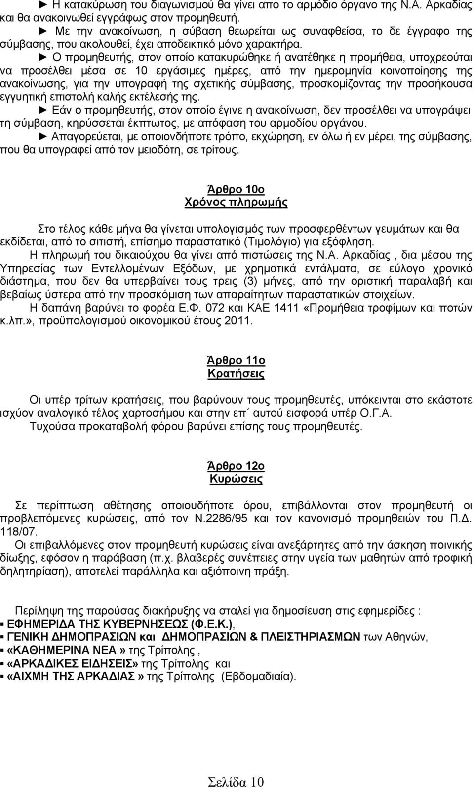 Ο προμηθευτής, στον οποίο κατακυρώθηκε ή ανατέθηκε η προμήθεια, υπoχρεoύται vα πρoσέλθει μέσα σε 10 εργάσιμες ημέρες, από την ημερομηνία κοινοποίησης της ανακοίνωσης, για τηv υπoγραφή της σχετικής