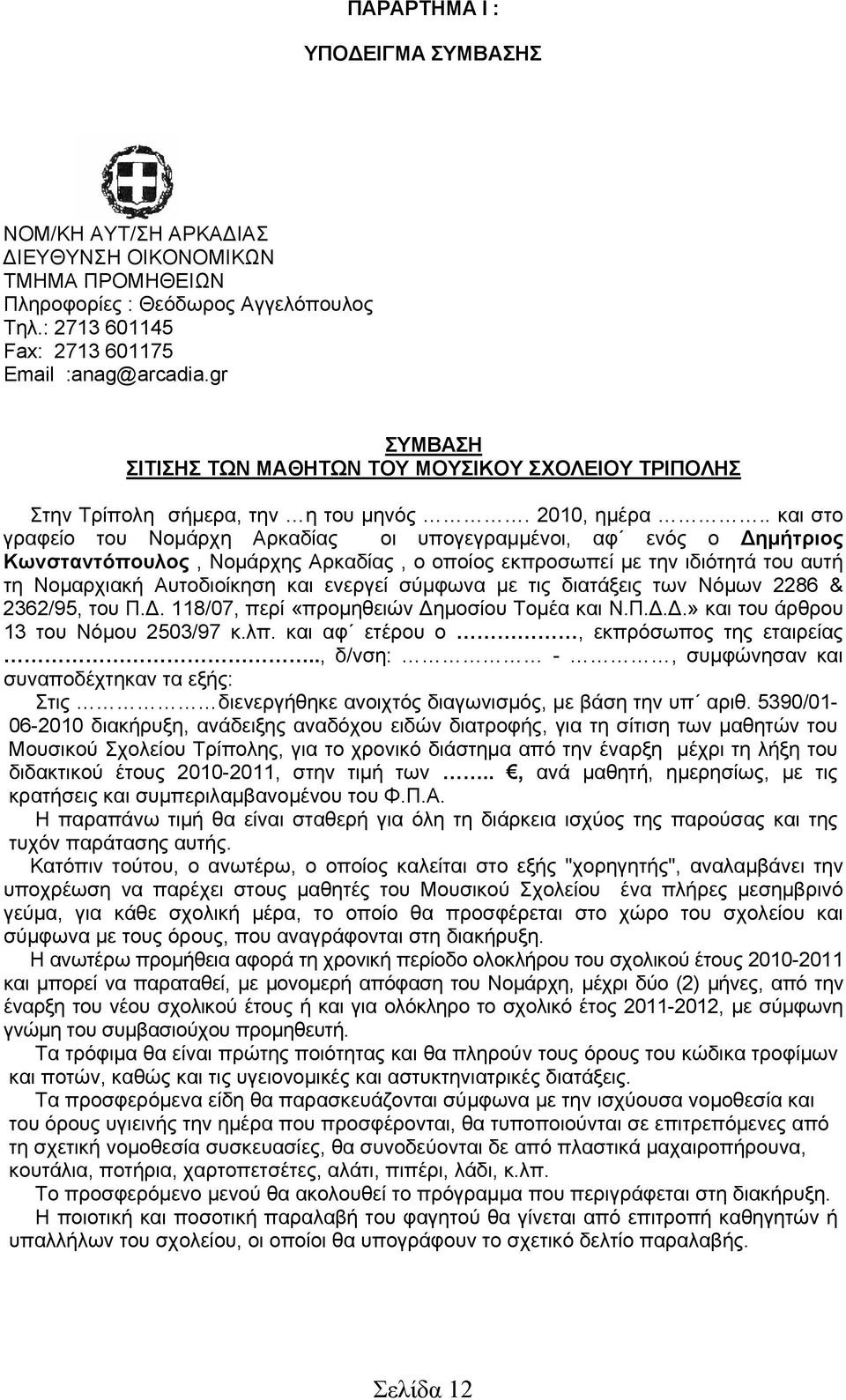 . και στο γραφείο του Νομάρχη Αρκαδίας οι υπογεγραμμένοι, αφ ενός ο Δημήτριος Κωνσταντόπουλος, Νομάρχης Αρκαδίας, ο οποίος εκπροσωπεί με την ιδιότητά του αυτή τη Νομαρχιακή Αυτοδιοίκηση και ενεργεί