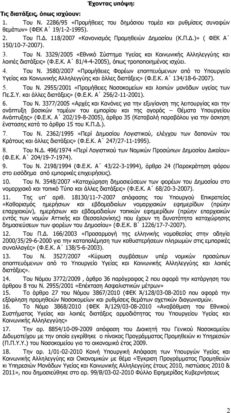 4. Του Ν. 3580/2007 «Προμήθειες Φορέων εποπτευόμενων από το Υπουργείο Υγείας και Κοινωνικής Αλληλεγγύης και άλλες διατάξεις» (Φ.Ε.Κ. Α 134/18-6-2007). 5. Του Ν. 2955/2001 «Προμήθειες Νοσοκομείων και λοιπών μονάδων υγείας των Πε.