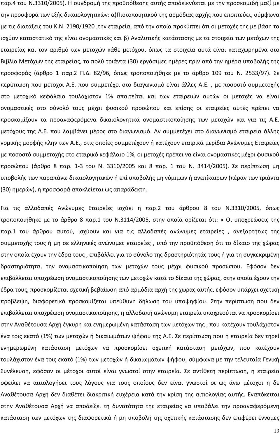 2190/1920,την εταιρεία, από την οποία προκύπτει ότι οι μετοχές της με βάση το ισχύον καταστατικό της είναι ονομαστικές και β) Αναλυτικής κατάστασης με τα στοιχεία των μετόχων της εταιρείας και τον