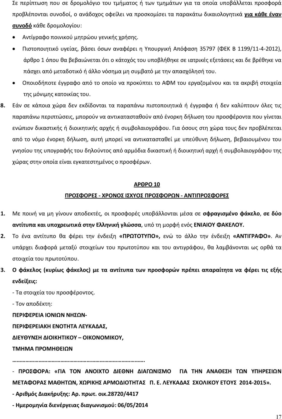 Πιστοποιητικό υγείας, βάσει όσων αναφέρει η Υπουργική Απόφαση 35797 (ΦΕΚ Β 1199/11 4 2012), άρθρο 1 όπου θα βεβαιώνεται ότι ο κάτοχός του υποβλήθηκε σε ιατρικές εξετάσεις και δε βρέθηκε να πάσχει από