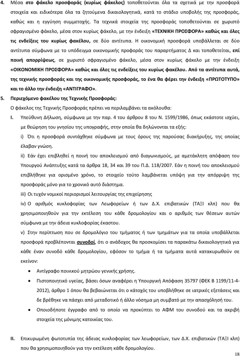 Τα τεχνικά στοιχεία της προσφοράς τοποθετούνται σε χωριστό σφραγισμένο φάκελο, μέσα στον κυρίως φάκελο, με την ένδειξη «ΤΕΧΝΙΚΗ ΠΡΟΣΦΟΡΑ» καθώς και όλες τις ενδείξεις του κυρίως φακέλου, σε δύο