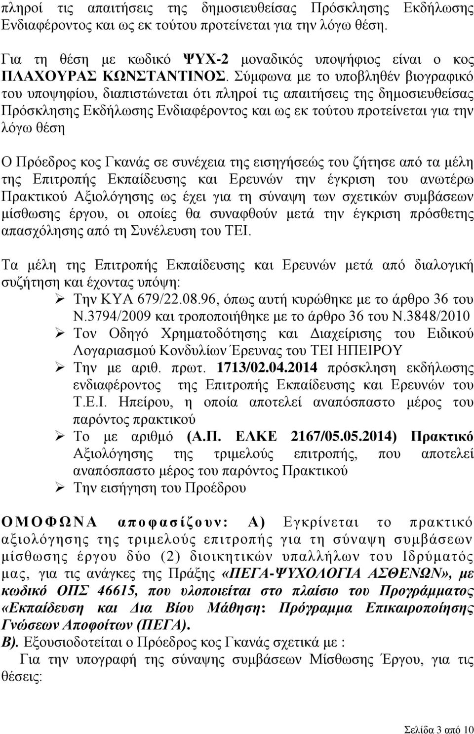 Σύμφωνα με το υποβληθέν βιογραφικό του υποψηφίου, διαπιστώνεται ότι πληροί τις απαιτήσεις της δημοσιευθείσας Πρόσκλησης Εκδήλωσης Ενδιαφέροντος και ως εκ τούτου προτείνεται για την λόγω θέση Ο