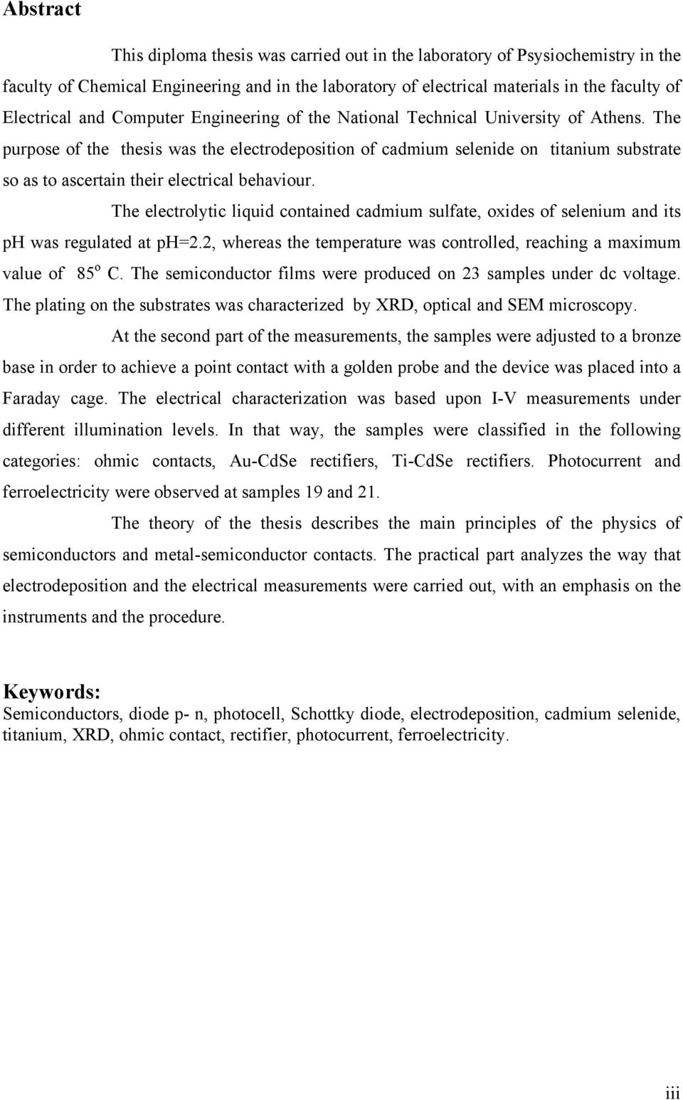 The purpose of the thesis was the electrodeposition of cadmium selenide on titanium substrate so as to ascertain their electrical behaviour.