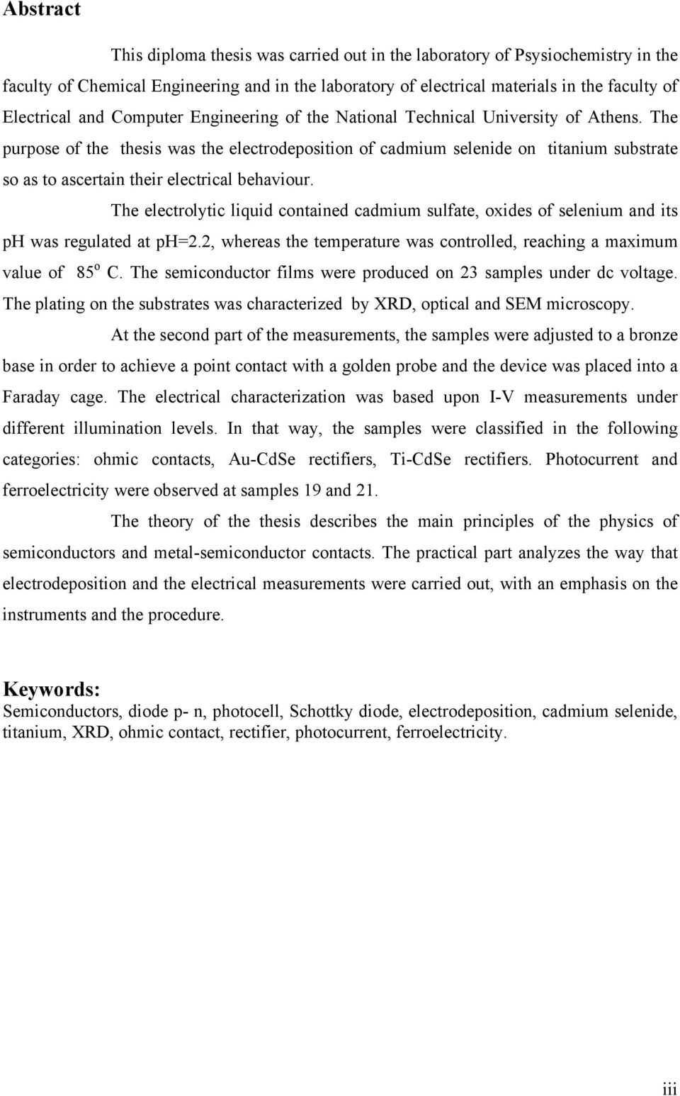 The purpose of the thesis was the electrodeposition of cadmium selenide on titanium substrate so as to ascertain their electrical behaviour.