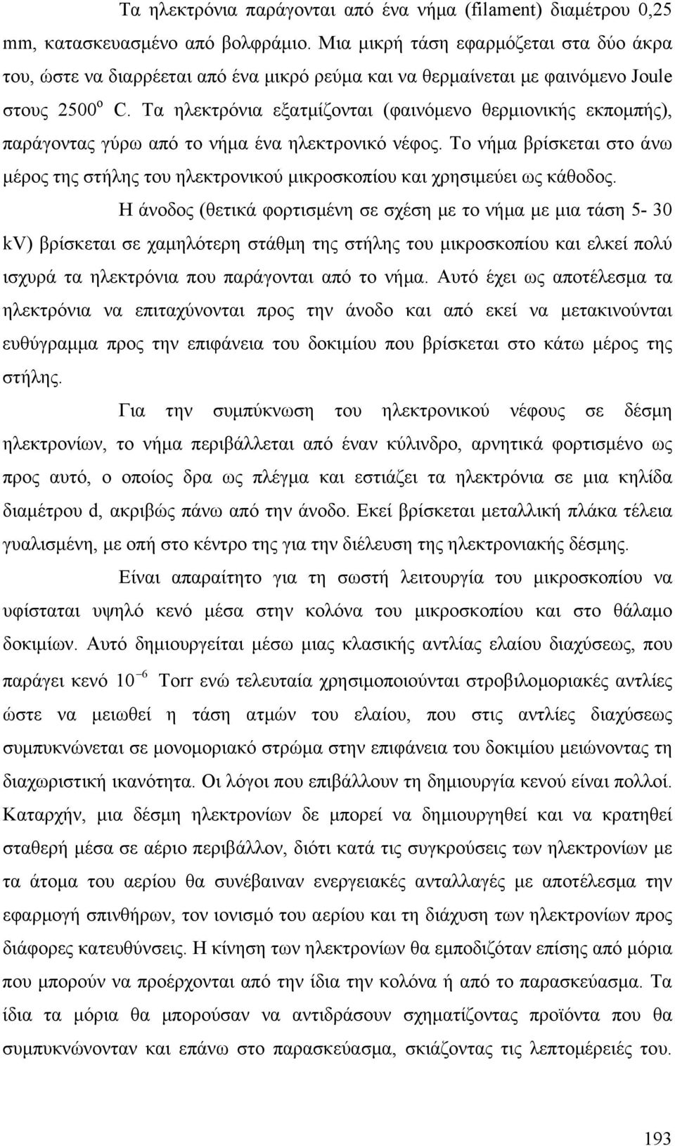 Τα ηλεκτρόνια εξατμίζονται (φαινόμενο θερμιονικής εκπομπής), παράγοντας γύρω από το νήμα ένα ηλεκτρονικό νέφος.